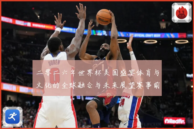 二零二六年世界杯美国盛宴体育与文化的全球融合与未来展望赛事前瞻：最新赛事动态与深度分析